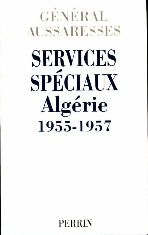 Services spéciaux. Algérie 1955-1957 - Général Aussaresses