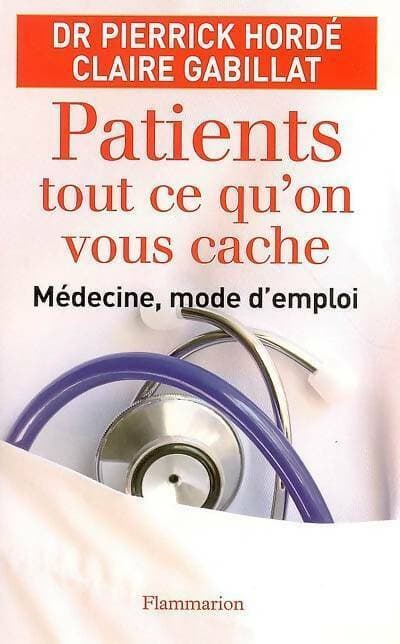 Patients tout ce qu'on vous cache. Médecine, mode d'emploi - Claire Gabillat